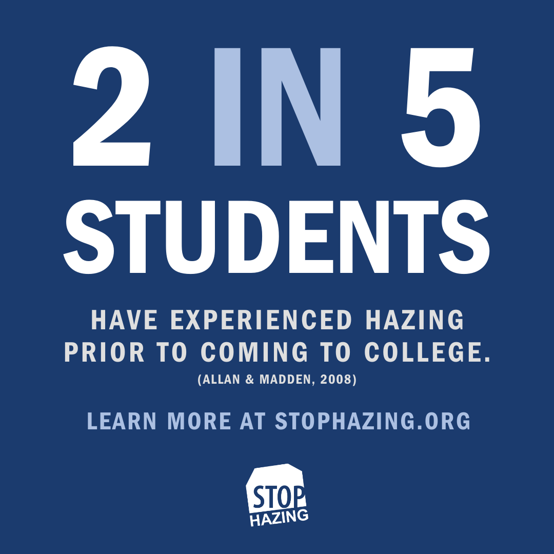 2 in 5 students has experienced hazing prior to coming to college. (Allan & Madden 2008) Learn more at stophazing.org